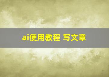 ai使用教程 写文章